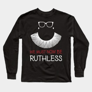 we must now be ruthless Long Sleeve T-Shirt